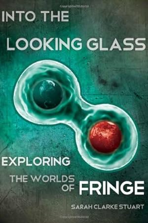 Immagine del venditore per Into the Looking Glass: Exploring the Worlds of Fringe by Stuart, Sarah Clarke [Paperback ] venduto da booksXpress