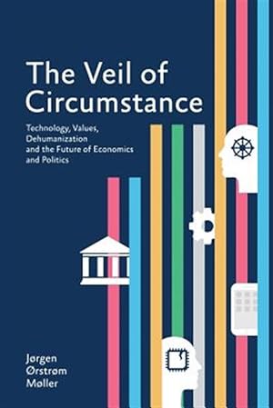 Seller image for Veil of Circumstance : Technology, Values, Dehumanization and the Future of Economics and Politics for sale by GreatBookPrices