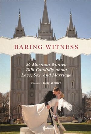 Immagine del venditore per Baring Witness : 36 Mormon Women Talk Candidly about Love, Sex, and Marriage venduto da GreatBookPrices