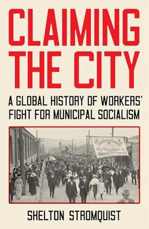 Bild des Verkufers fr Claiming the City : A Global History of Workers' Fight for Municipal Socialism zum Verkauf von AHA-BUCH GmbH