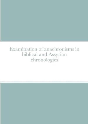 Image du vendeur pour Examination of Anachronisms in Biblical and Assyrian Chronologies (Paperback) mis en vente par Grand Eagle Retail