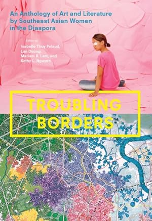 Image du vendeur pour Troubling Borders : An Anthology of Art and Literature by Southeast Asian Women in the Diaspora mis en vente par GreatBookPrices