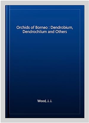 Image du vendeur pour Orchids of Borneo : Dendrobium, Dendrochilum and Others mis en vente par GreatBookPrices