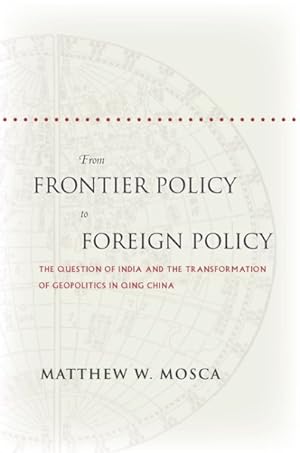 Image du vendeur pour From Frontier Policy to Foreign Policy : The Question of India and the Transformation of Geopolitics in Qing China mis en vente par GreatBookPrices