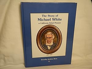Bild des Verkufers fr The Story of Michael White, a Calfornia Rebel Pioneer zum Verkauf von curtis paul books, inc.