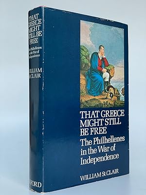 That Greece Might Still Be Free The Philhellenes in the War of Independence.