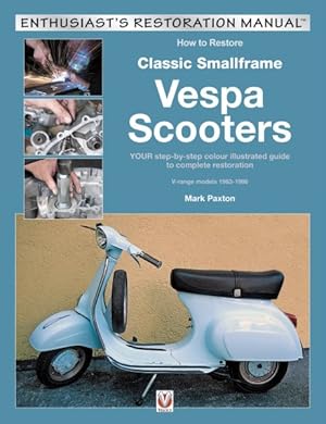 Imagen del vendedor de How to Restore Classic Smallframe Vespa Scooters : Your Step-by-step Colour Illustrated Guide to Complete Restoration V-range Models 1963-1986 a la venta por GreatBookPrices