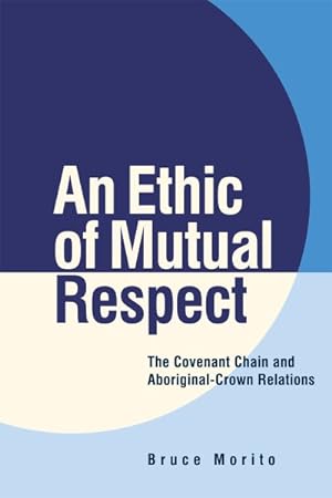 Immagine del venditore per Ethic of Mutual Respect : The Covenant Chain and Aboriginal-Crown Relations venduto da GreatBookPrices