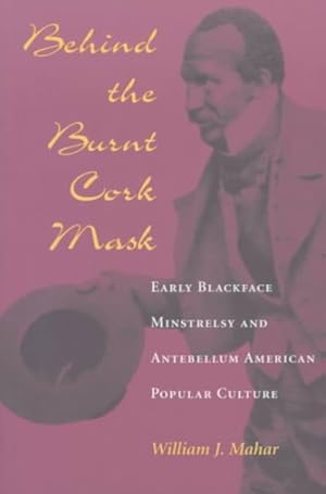 Seller image for Behind the Burnt Cork Mask : Early Blackface Minstrelsy and Antebellum American Popular Culture for sale by GreatBookPrices