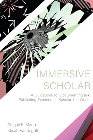 Seller image for Immersive Scholar : A Guidebook for Documenting and Publishing Experiential Scholarship Works for sale by GreatBookPrices