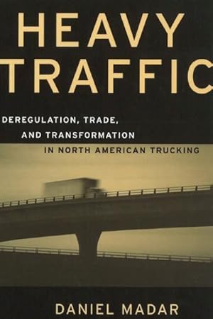 Image du vendeur pour Heavy Traffic : Deregulation, Trade, and Transformation in North American Trucking mis en vente par GreatBookPrices