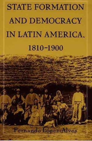 Seller image for State Formation and Democracy in Latin America, 1810-1900 for sale by GreatBookPrices