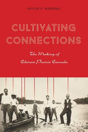 Imagen del vendedor de Cultivating Connections : The Making of Chinese Prairie Canada a la venta por GreatBookPrices