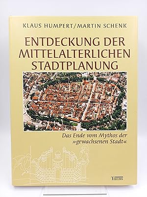 Entdeckung der mittelalterlichen Stadtplanung Das Ende vom Mythos der »gewachsenen Stadt« (Mit CD...