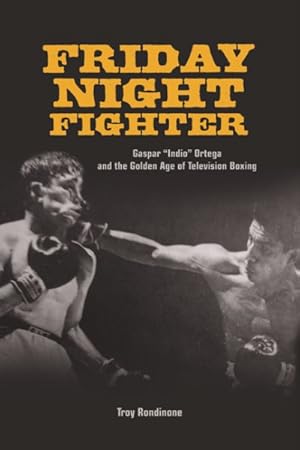 Bild des Verkufers fr Friday Night Fighter : Gaspar "Indio" Ortega and the Golden Age of Television Boxing zum Verkauf von GreatBookPrices