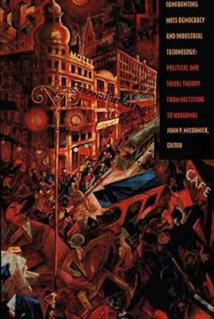 Immagine del venditore per Confronting Mass Democracy and Industrial Technology : Political and Social Theory from Nietzsche to Habermas venduto da GreatBookPrices