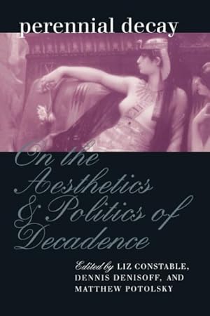 Image du vendeur pour Perennial Decay : On the Aesthetics and Politics of Decadence mis en vente par GreatBookPrices