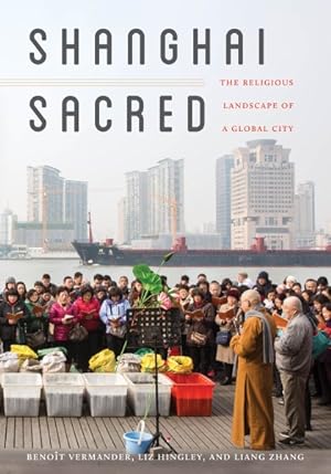 Immagine del venditore per Shanghai Sacred : The Religious Landscape of a Global City venduto da GreatBookPrices