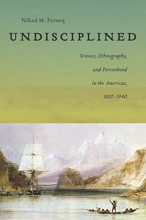 Image du vendeur pour Undisciplined : Science, Ethnography, and Personhood in the Americas, 1830-1940 mis en vente par GreatBookPrices