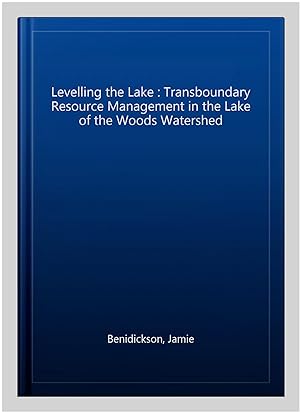 Bild des Verkufers fr Levelling the Lake : Transboundary Resource Management in the Lake of the Woods Watershed zum Verkauf von GreatBookPrices