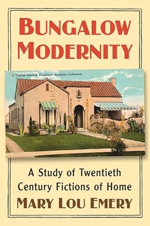 Bild des Verkufers fr Bungalow Modernity : A Study of Twentieth Century Fictions of Home zum Verkauf von GreatBookPrices