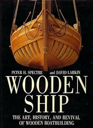 Imagen del vendedor de WOODEN SHIP, The Art, History, and Revival of Wooden Boatbuilding a la venta por Jean-Louis Boglio Maritime Books
