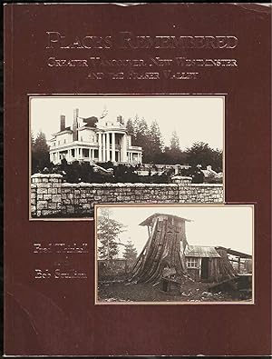 Places Remembered: Greater Vancouver, New Westminster and the Fraser Valley (First Edition)