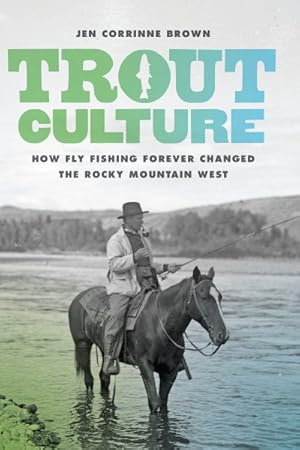 Immagine del venditore per Trout Culture : How Fly Fishing Forever Changed the Rocky Mountain West venduto da GreatBookPrices