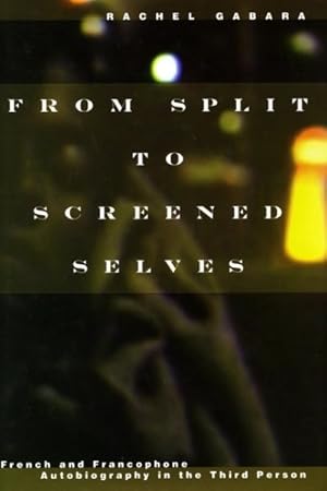 Image du vendeur pour From Split to Screened Selves : French And Francophone Autobiography in the Third Person mis en vente par GreatBookPrices