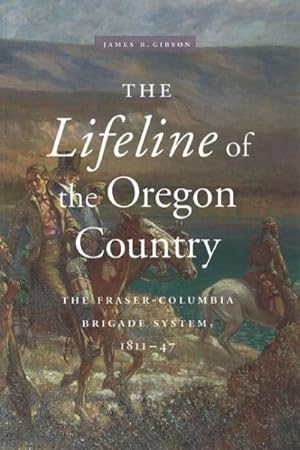 Image du vendeur pour Lifeline of the Oregon Country : The Fraser-Columbia Brigade System, 1811-47 mis en vente par GreatBookPrices