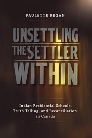 Immagine del venditore per Unsettling the Settler Within : Indian Residential Schools, Truth Telling, and Reconciliation in Canada venduto da GreatBookPrices