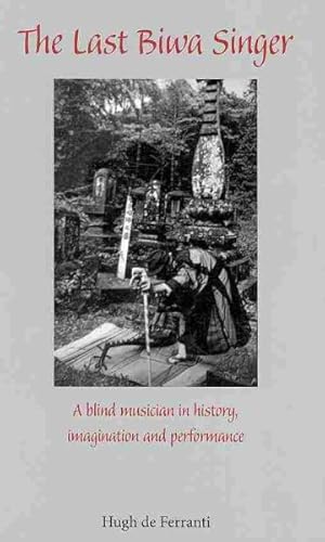 Bild des Verkufers fr Last Biwa Singer : A Blind Musician in History, Imagination and Performance zum Verkauf von GreatBookPrices