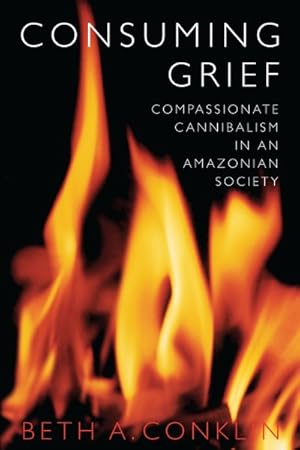 Image du vendeur pour Consuming Grief : Compassionate Cannibalism in an Amazonian Society mis en vente par GreatBookPrices