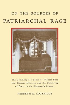 Seller image for On the Sources of Patriarchal Rage : The Commonplace Books of William Byrd and Thomas Jefferson and the Gendering of Power in the Eighteenth Century for sale by GreatBookPrices