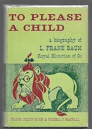To Please a Child a Biography of L. Frank Baum Royal Historian of OZ