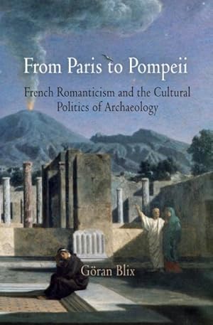 Bild des Verkufers fr From Paris to Pompeii : French Romanticism and the Cultural Politics of Archaeology zum Verkauf von GreatBookPrices