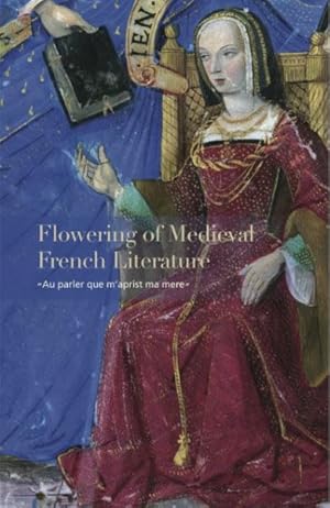 Seller image for Flowering of Medieval French Literature : Au Parler Que M'aprist Ma Mere: Catalogue 18 for sale by GreatBookPrices