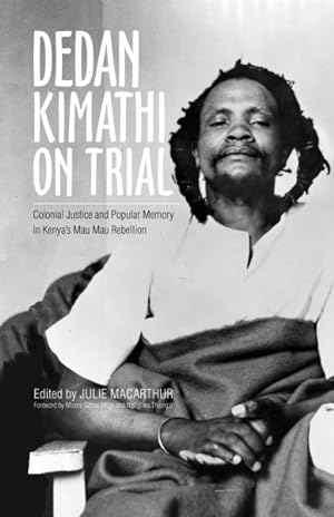 Seller image for Dedan Kimathi on Trial : Colonial Justice and Popular Memory in Kenya's Mau Mau Rebellion for sale by GreatBookPrices