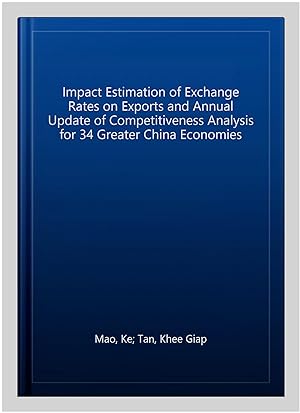 Immagine del venditore per Impact Estimation of Exchange Rates on Exports and Annual Update of Competitiveness Analysis for 34 Greater China Economies venduto da GreatBookPrices