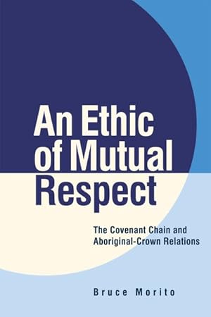 Immagine del venditore per Ethic of Mutual Respect : The Covenant Chain and Aboriginal-Crown Relations venduto da GreatBookPrices