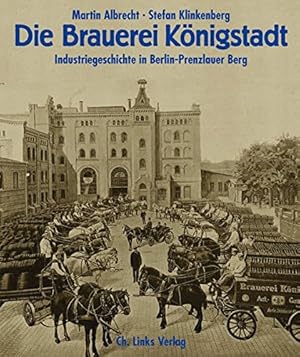 Bild des Verkufers fr Die Brauerei Knigstadt: Industriegeschichte in Berlin-Prenzlauer Berg. zum Verkauf von nika-books, art & crafts GbR