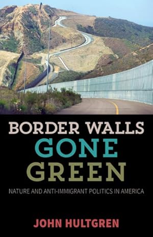 Image du vendeur pour Border Walls Gone Green : Nature and Anti-Immigrant Politics in America mis en vente par GreatBookPrices