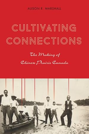 Imagen del vendedor de Cultivating Connections : The Making of Chinese Prairie Canada a la venta por GreatBookPrices