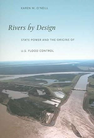 Seller image for Rivers by Design : State Power And the Origins of U.S. Flood Control for sale by GreatBookPrices