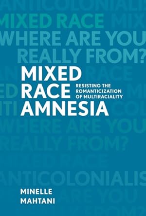 Seller image for Mixed Race Amnesia : Resisting the Romanticization of Multiraciality for sale by GreatBookPrices