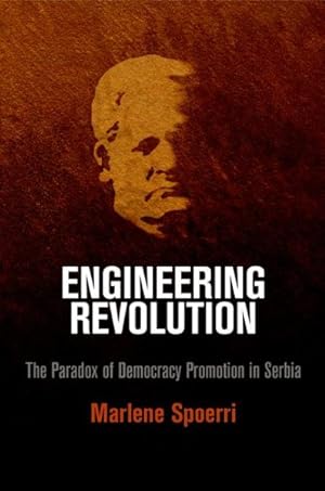 Image du vendeur pour Engineering Revolution : The Paradox of Democracy Promotion in Serbia mis en vente par GreatBookPrices