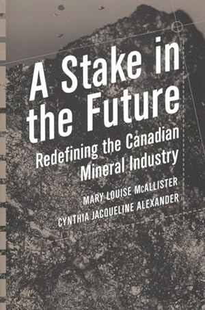 Bild des Verkufers fr Stake in the Future : Redefining the Canadian Mineral Industry zum Verkauf von GreatBookPrices