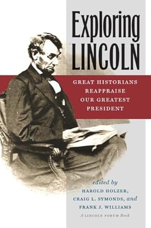 Bild des Verkufers fr Exploring Lincoln : Great Historians Reappraise Our Greatest President zum Verkauf von GreatBookPrices