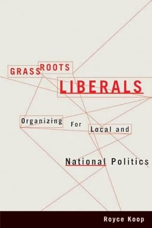 Immagine del venditore per Grassroots Liberals : Organizing for Local and National Politics venduto da GreatBookPrices