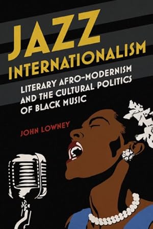 Image du vendeur pour Jazz Internationalism : Literary Afro-Modernism and the Cultural Politics of Black Music mis en vente par GreatBookPrices